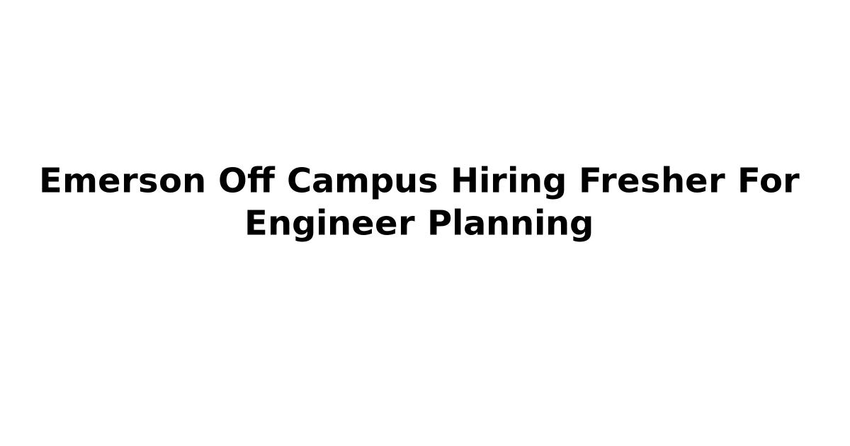 Emerson Off Campus Hiring Fresher For Engineer Planning