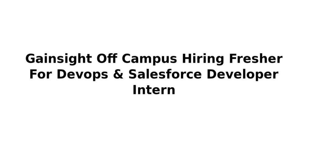 Gainsight Off Campus Hiring Fresher For Devops & Salesforce Developer Intern