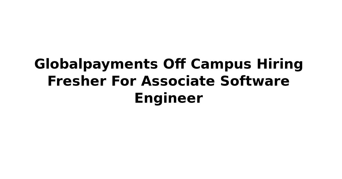 Globalpayments Off Campus Hiring Fresher For Associate Software Engineer