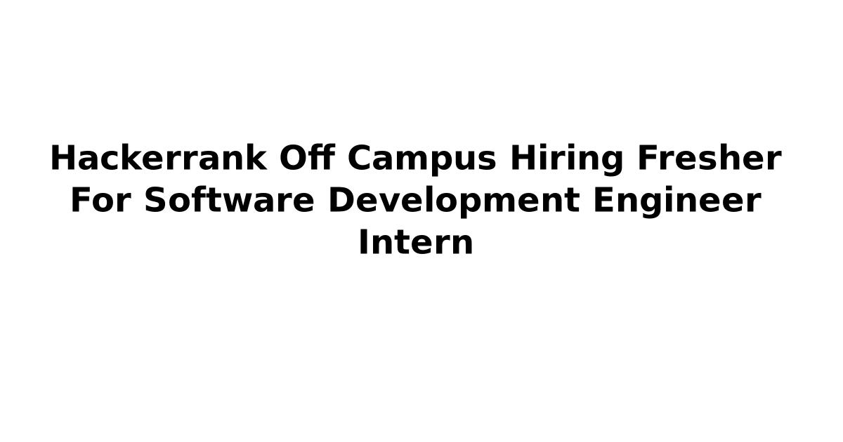 Hackerrank Off Campus Hiring Fresher For Software Development Engineer Intern
