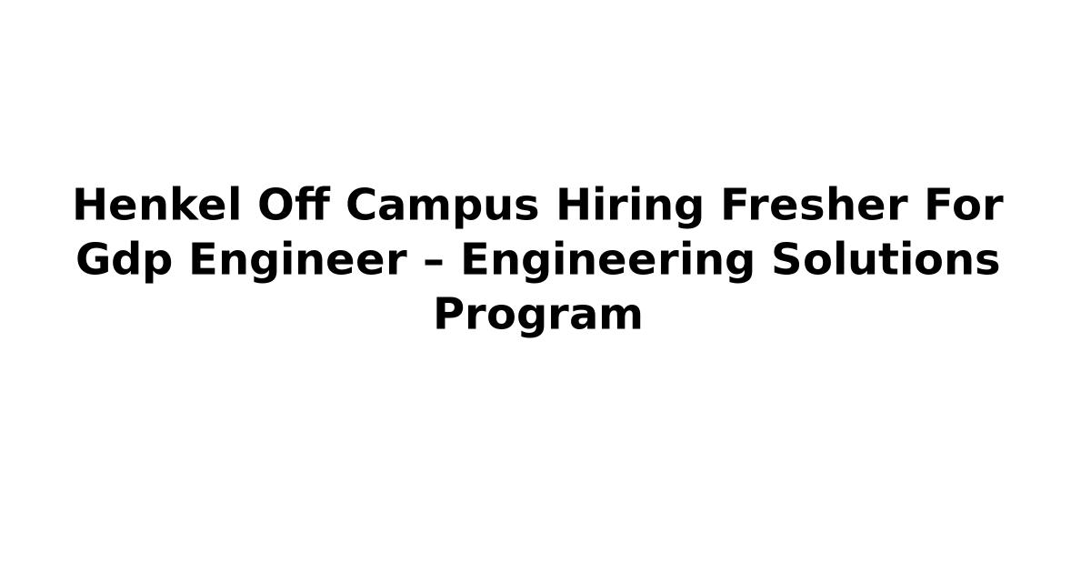 Henkel Off Campus Hiring Fresher For Gdp Engineer – Engineering Solutions Program