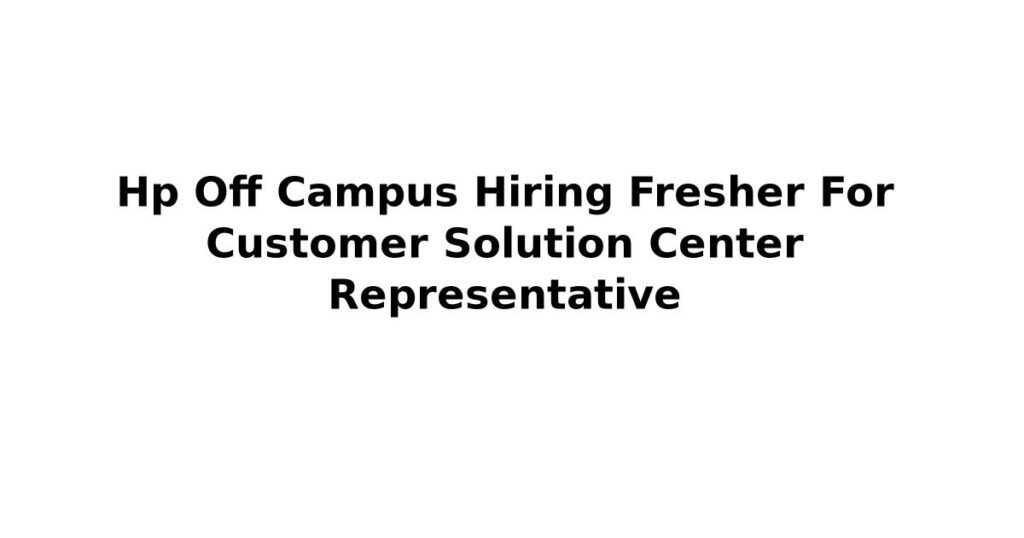 Hp Off Campus Hiring Fresher For Customer Solution Center Representative
