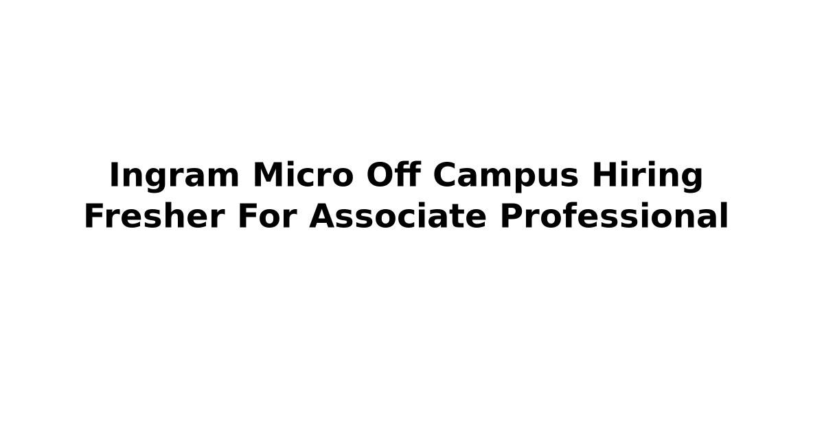 Ingram Micro Off Campus Hiring Fresher For Associate Professional