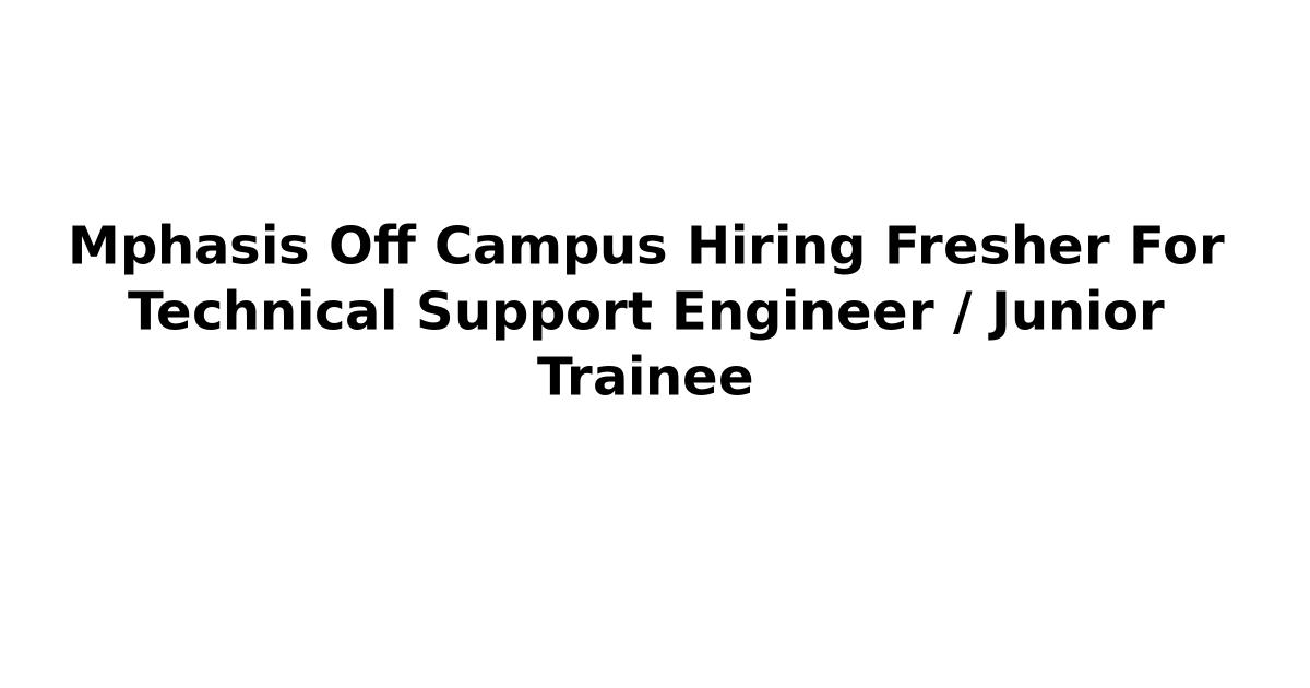 Mphasis Off Campus Hiring Fresher For Technical Support Engineer / Junior Trainee