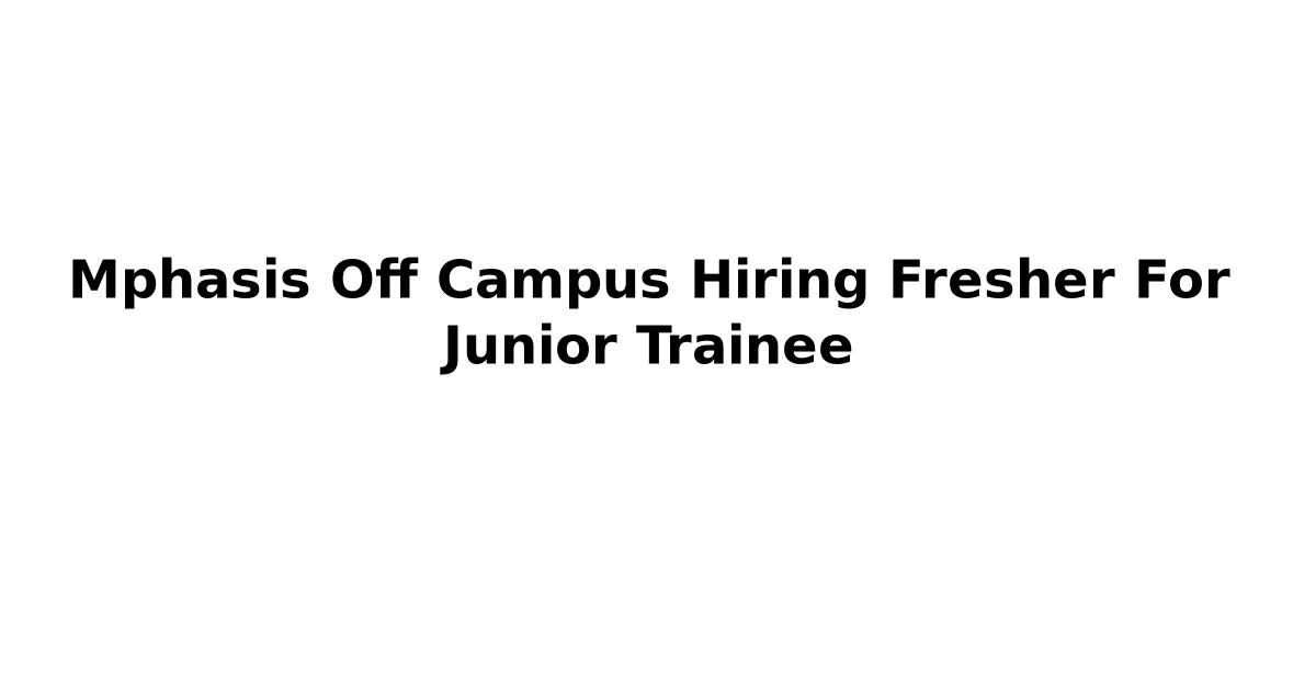 Mphasis Off Campus Hiring Fresher For Junior Trainee