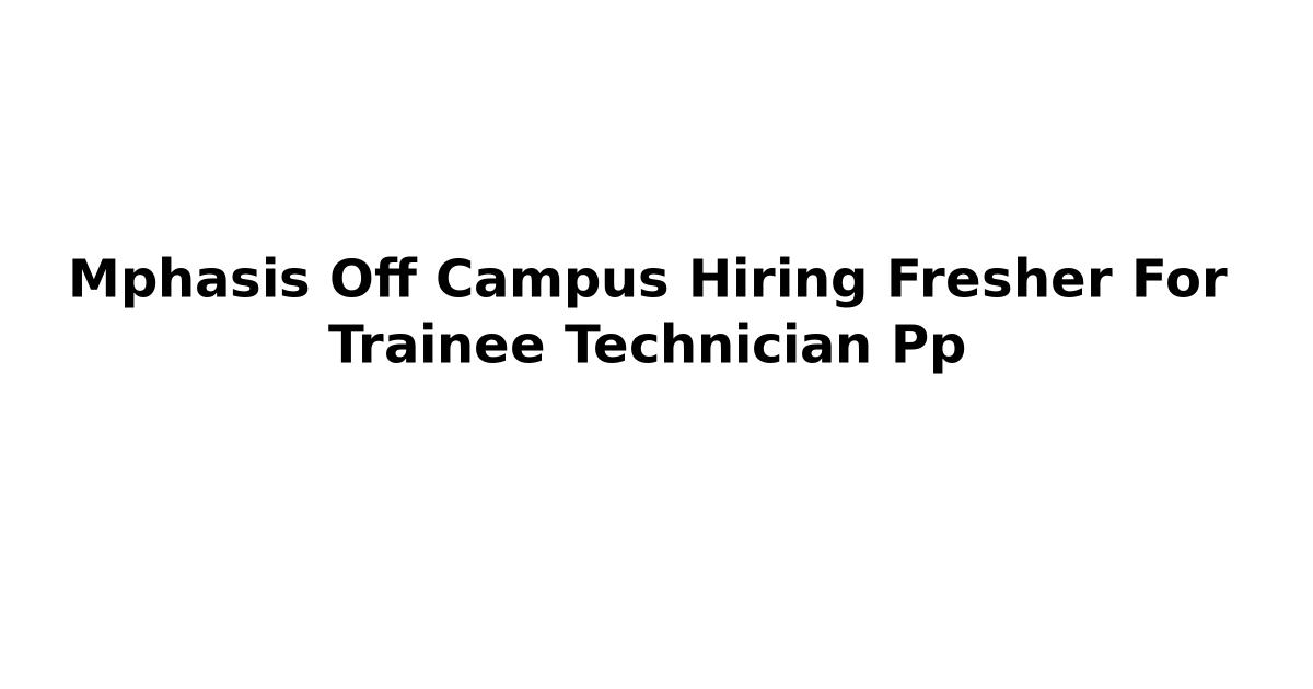 Mphasis Off Campus Hiring Fresher For Trainee Technician Pp