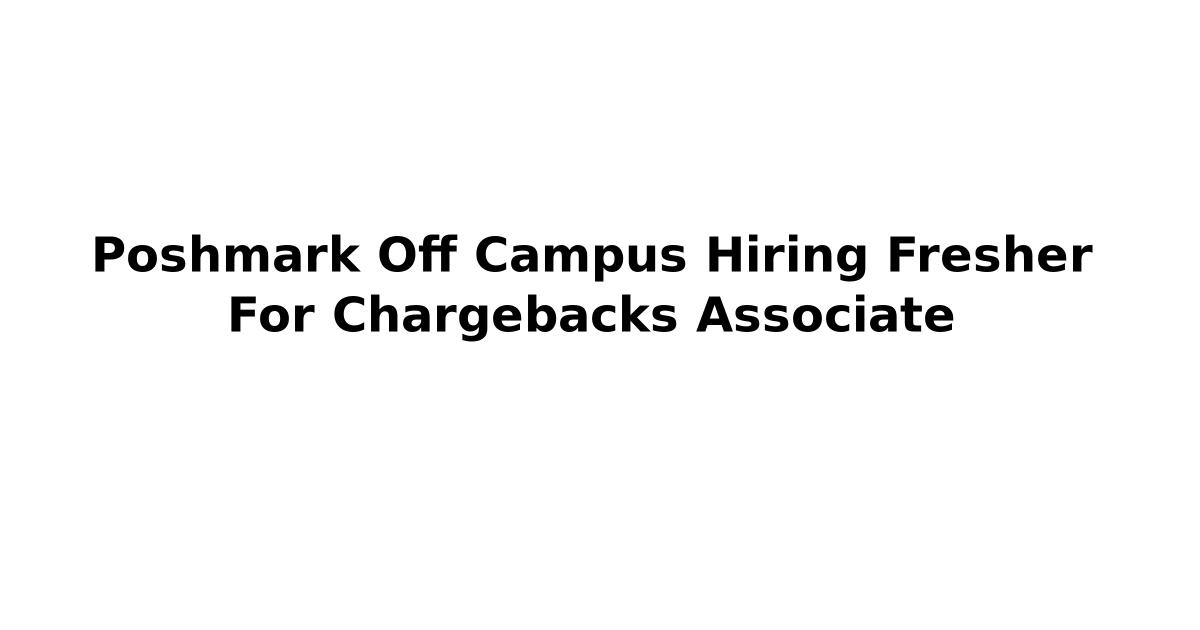 Poshmark Off Campus Hiring Fresher For Chargebacks Associate