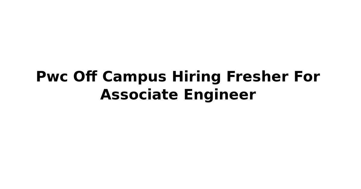 Pwc Off Campus Hiring Fresher For Associate Engineer