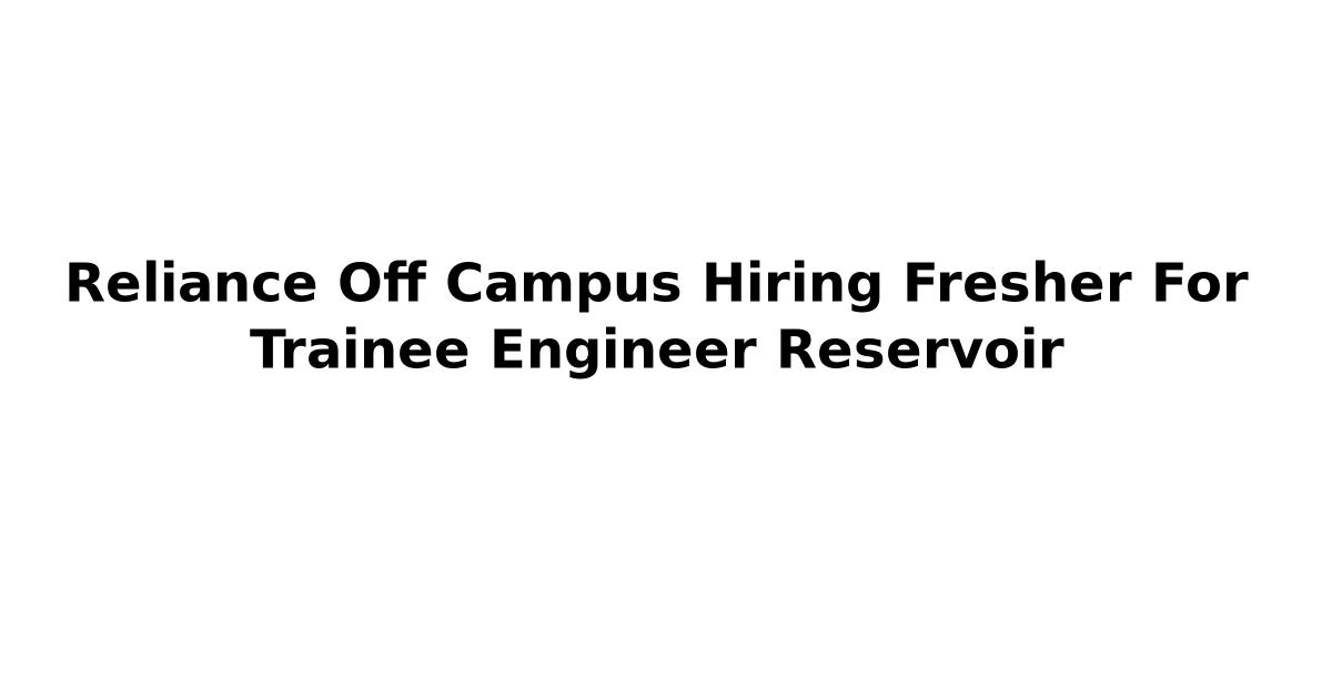 Reliance Off Campus Hiring Fresher For Trainee Engineer Reservoir