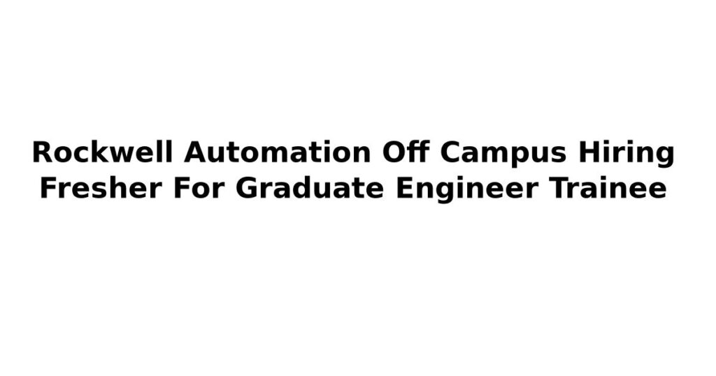 Rockwell Automation Off Campus Hiring Fresher For Graduate Engineer Trainee