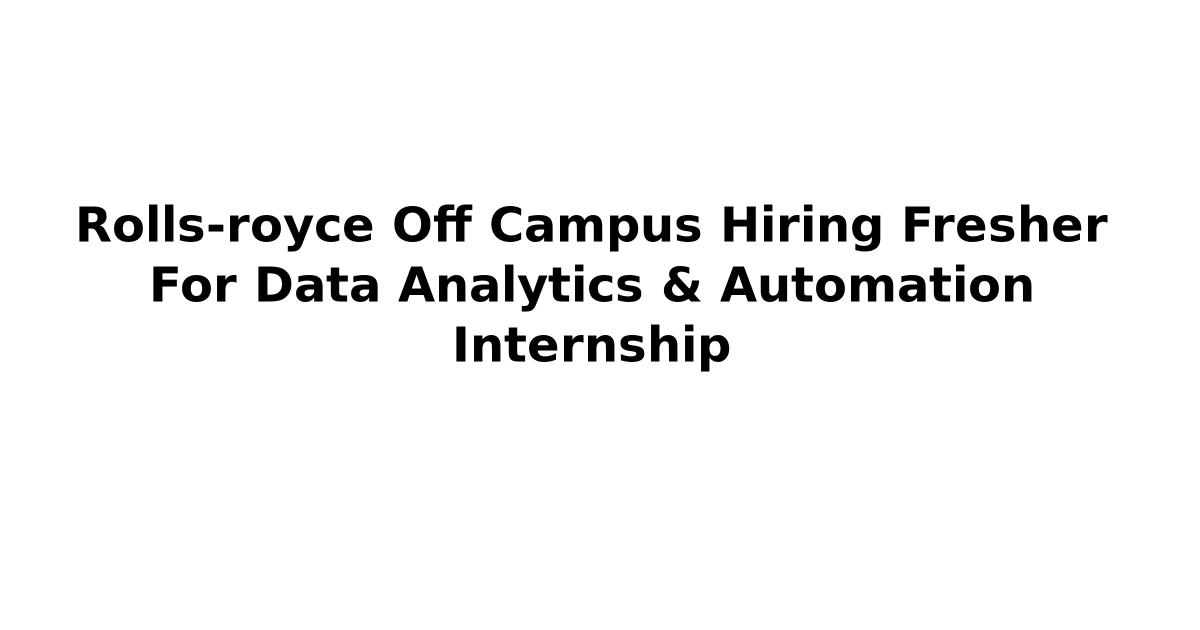 Rolls-royce Off Campus Hiring Fresher For Data Analytics & Automation Internship