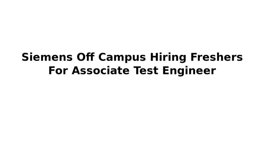 Siemens Off Campus Hiring Freshers For Associate Test Engineer