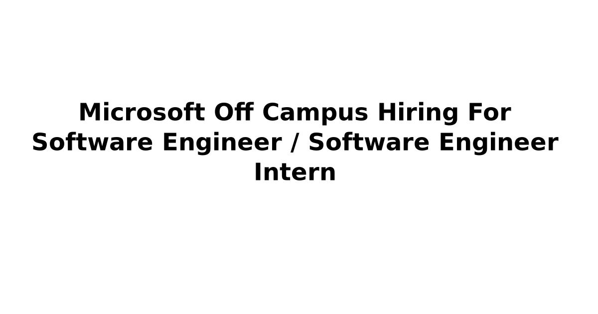Microsoft Off Campus Hiring For Software Engineer / Software Engineer Intern