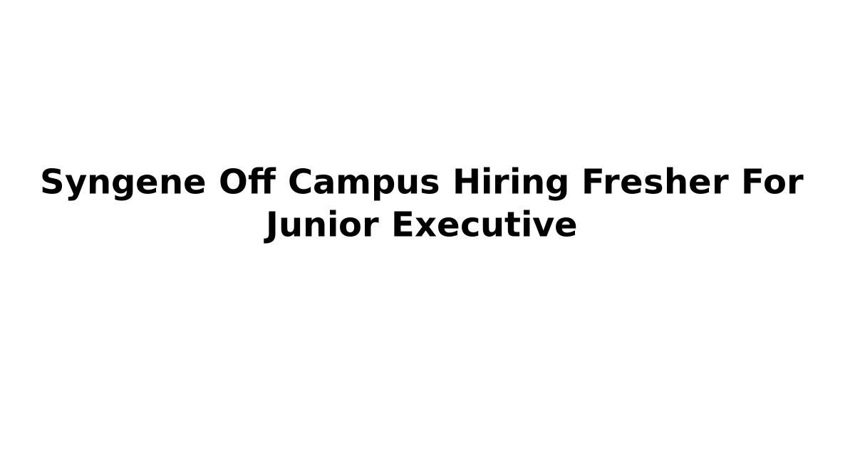 Syngene Off Campus Hiring Fresher For Junior Executive