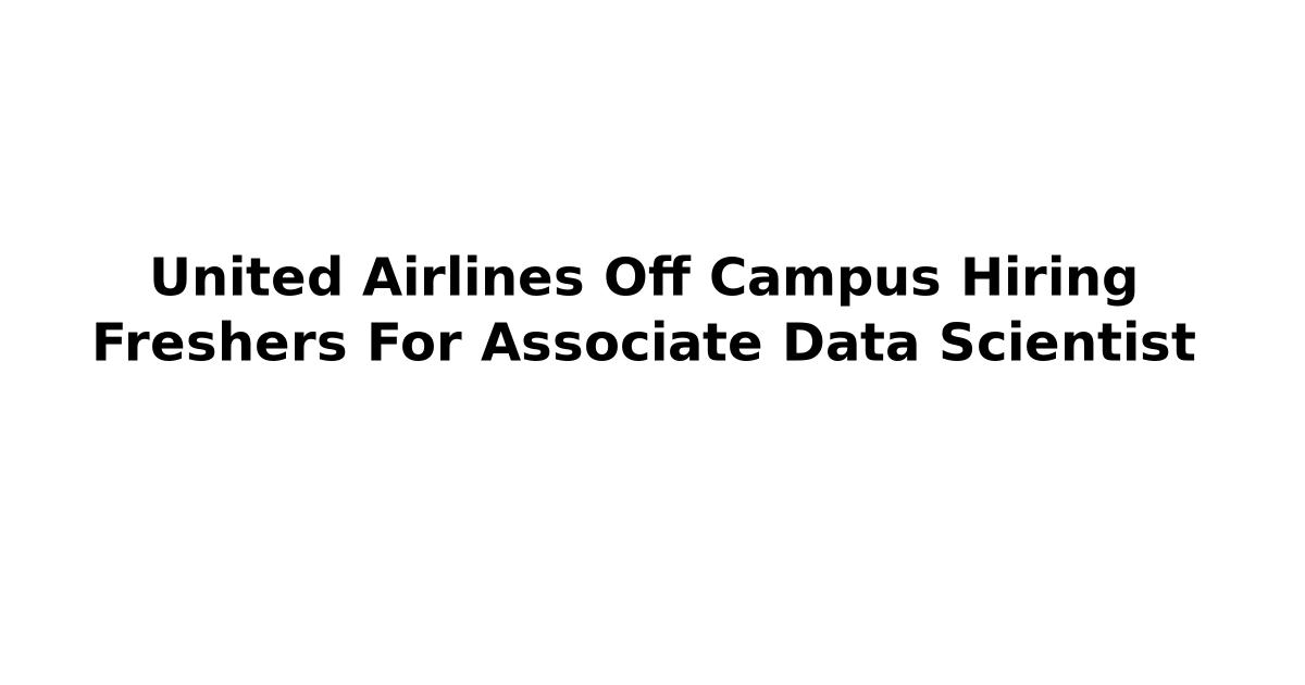 United Airlines Off Campus Hiring Freshers For Associate Data Scientist