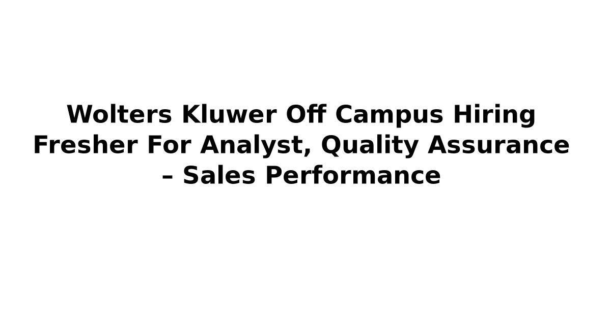 Wolters Kluwer Off Campus Hiring Fresher For Analyst, Quality Assurance – Sales Performance