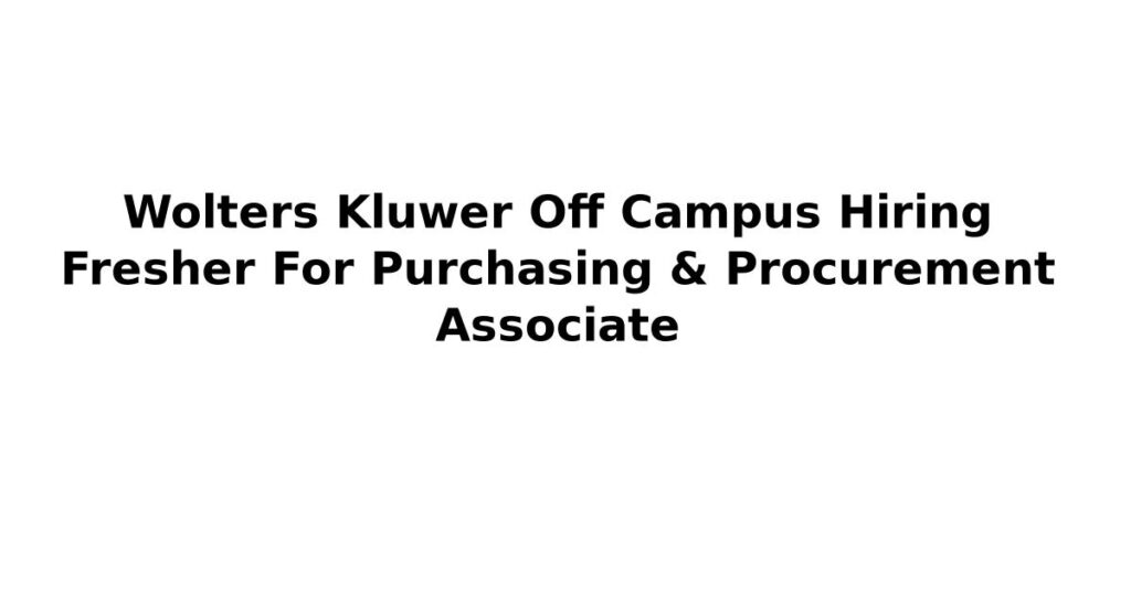 Wolters Kluwer Off Campus Hiring Fresher For Purchasing & Procurement Associate