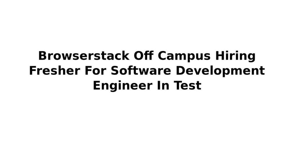 Browserstack Off Campus Hiring Fresher For Software Development Engineer In Test