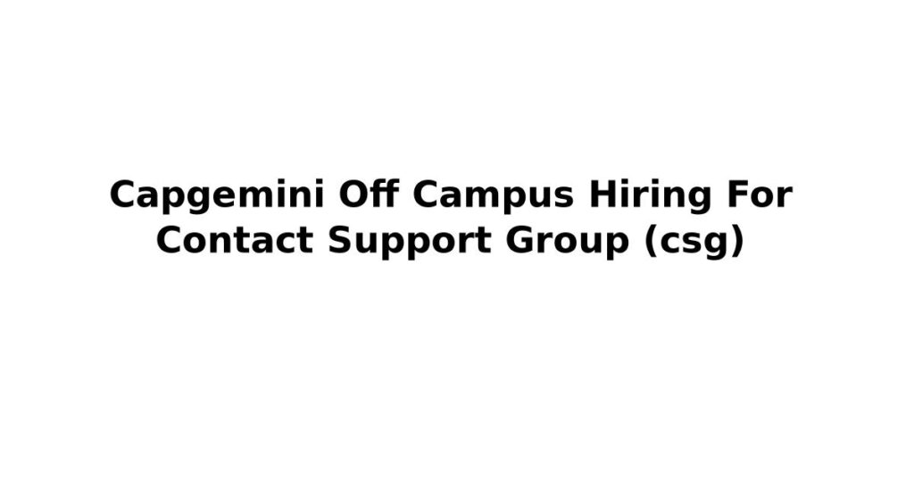 Capgemini Off Campus Hiring For Contact Support Group (csg)