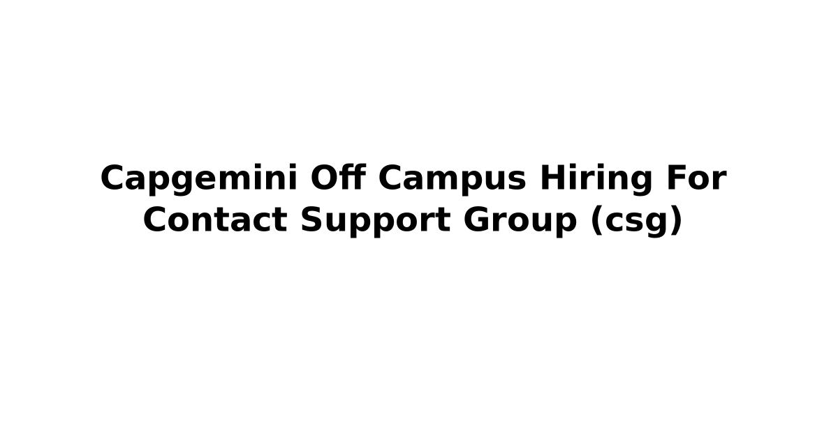 Capgemini Off Campus Hiring For Contact Support Group (csg)