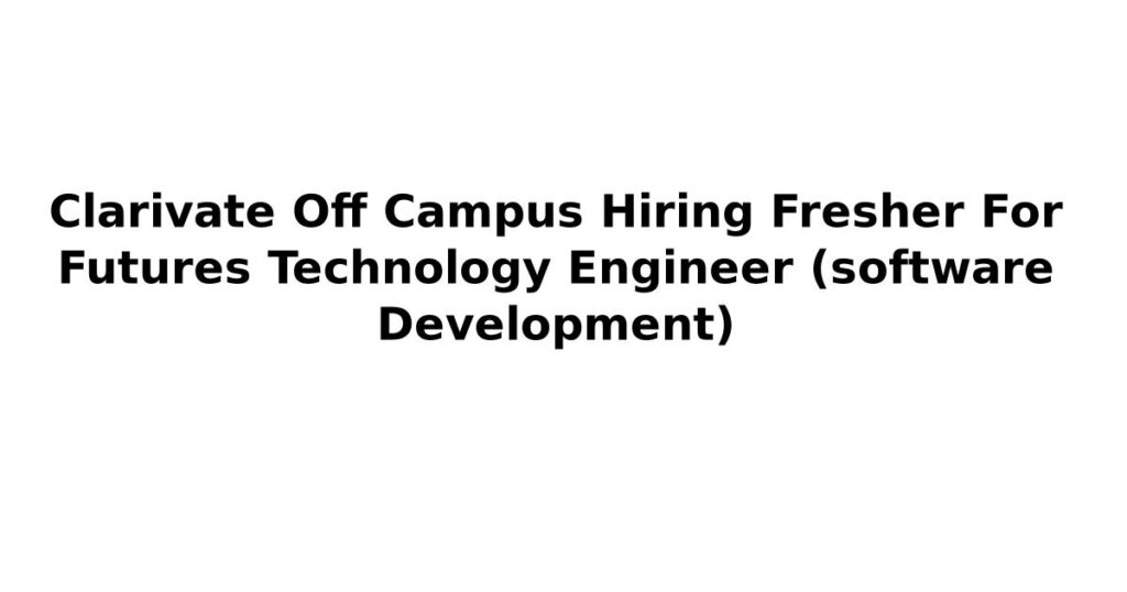 Clarivate Off Campus Hiring Fresher For Futures Technology Engineer (software Development)