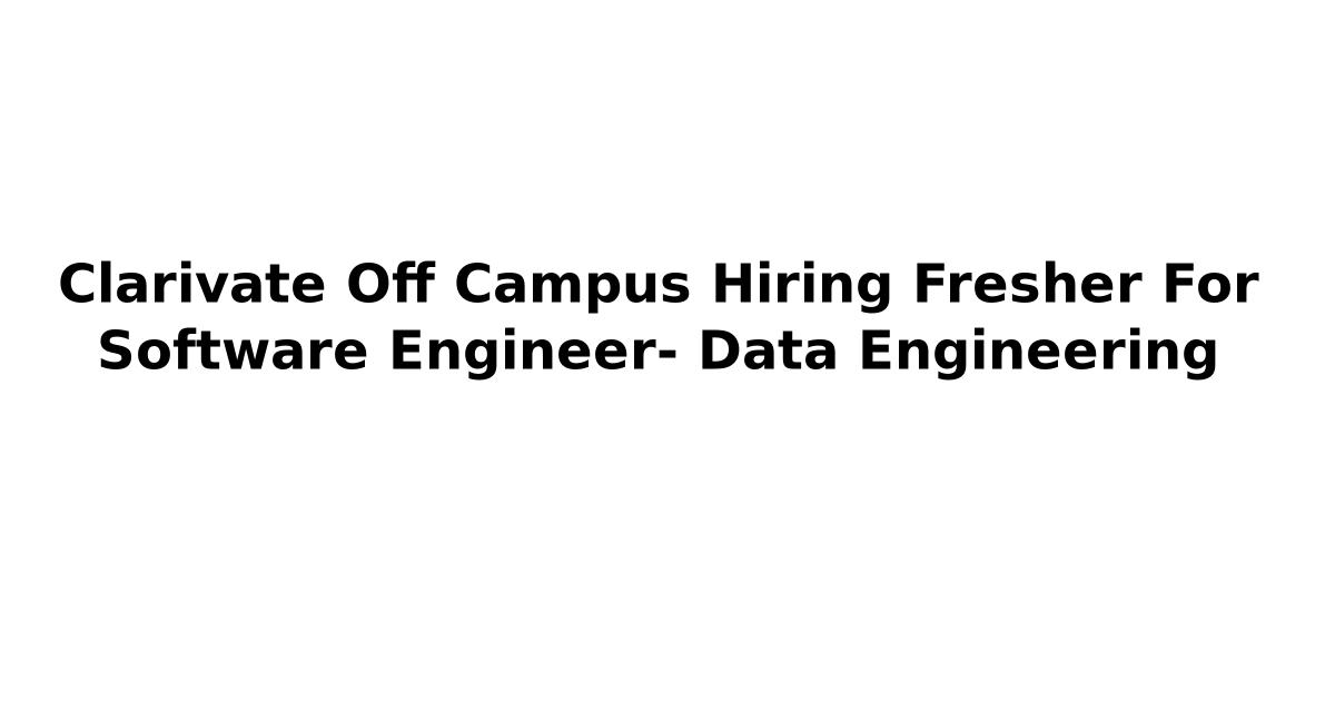 Clarivate Off Campus Hiring Fresher For Software Engineer- Data Engineering