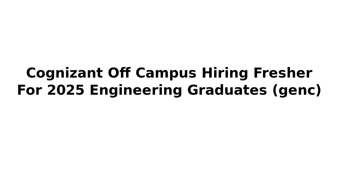 Cognizant Off Campus Hiring Fresher For 2025 Engineering Graduates (genc)