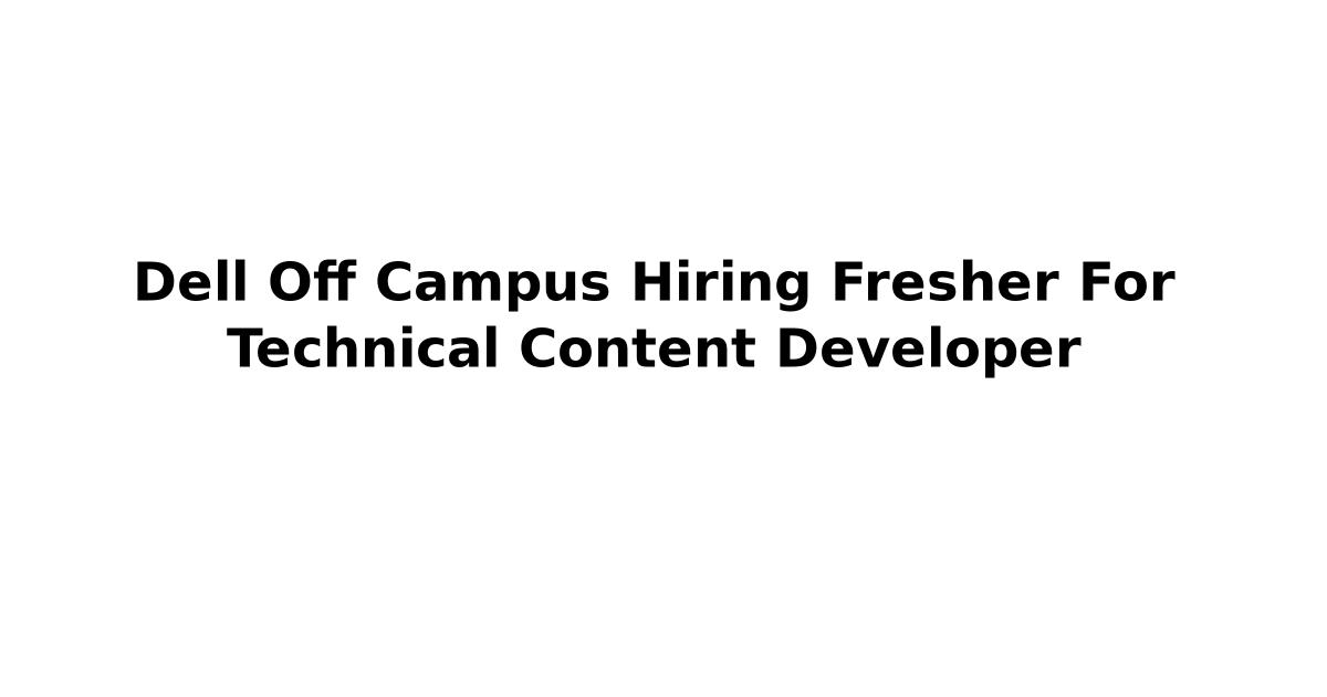 Dell Off Campus Hiring Fresher For Technical Content Developer