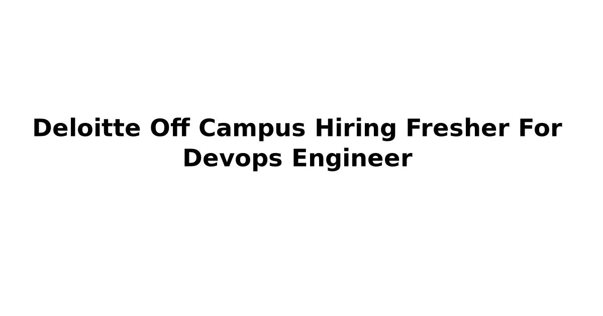 Deloitte Off Campus Hiring Fresher For Devops Engineer