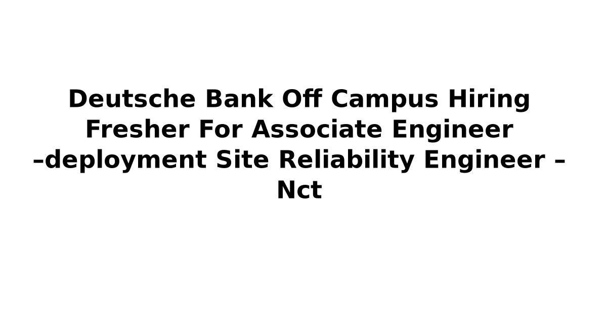 Deutsche Bank Off Campus Hiring Fresher For Associate Engineer –deployment Site Reliability Engineer – Nct