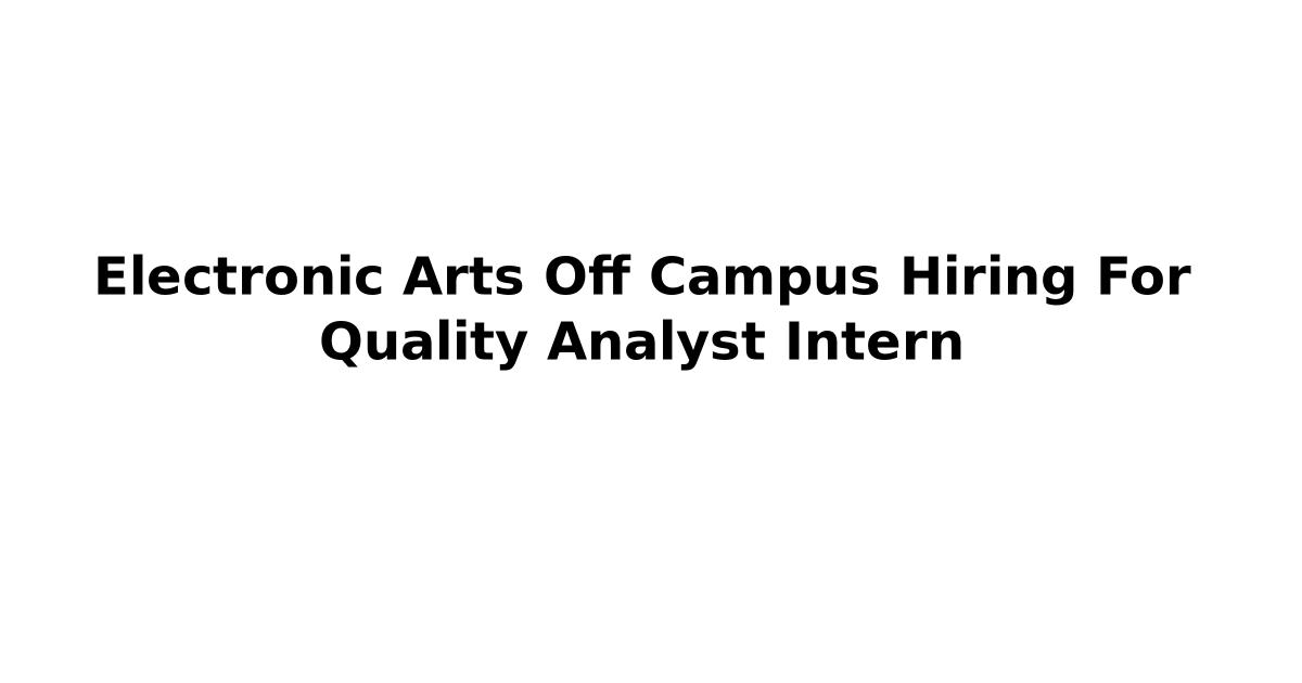 Electronic Arts Off Campus Hiring For Quality Analyst Intern