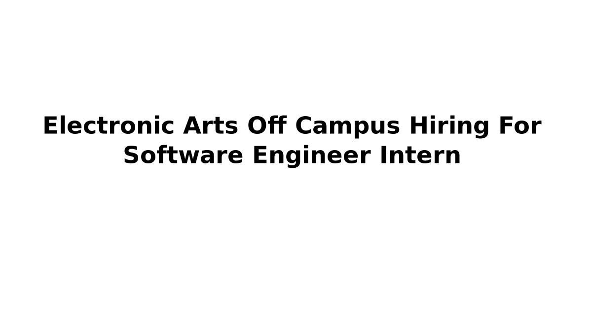 Electronic Arts Off Campus Hiring For Software Engineer Intern