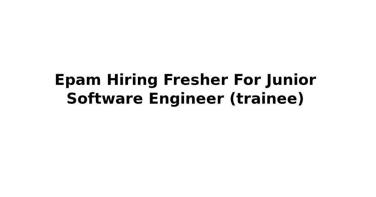 Epam Hiring Fresher For Junior Software Engineer (trainee)