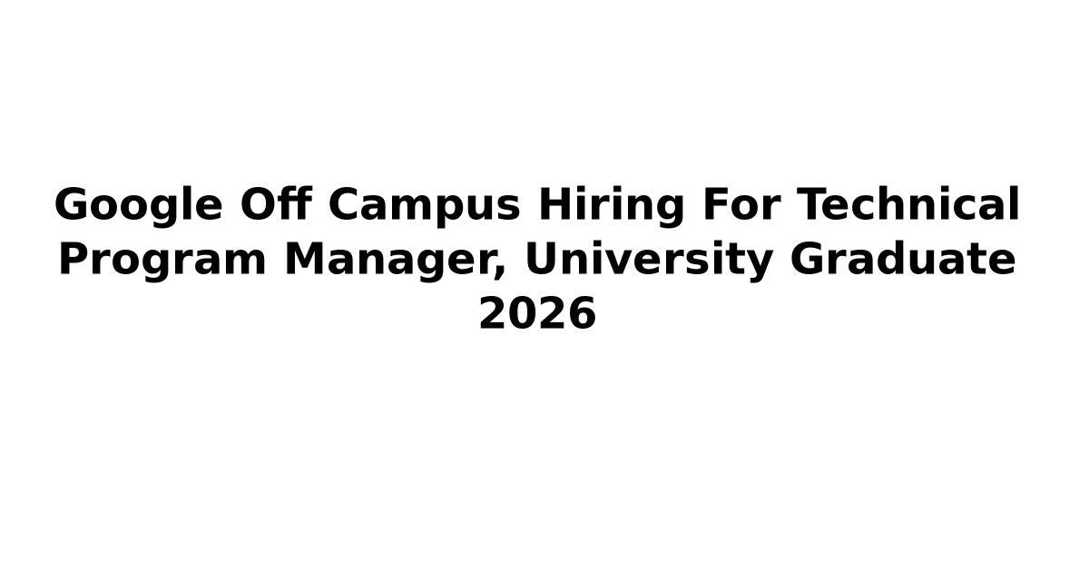 Google Off Campus Hiring For Technical Program Manager, University Graduate 2026
