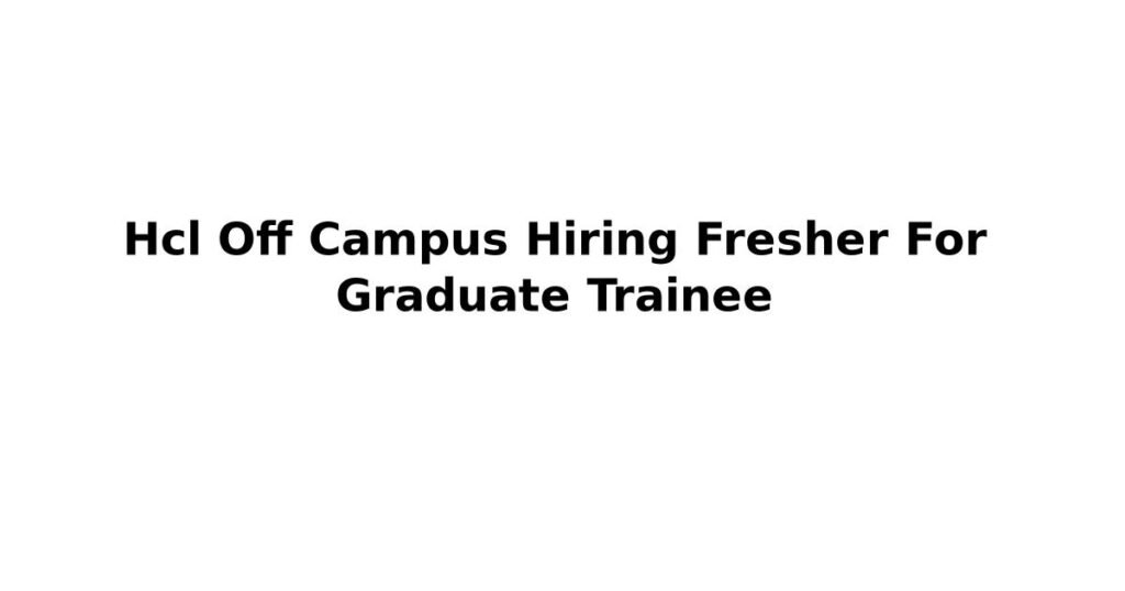 Hcl Off Campus Hiring Fresher For Graduate Trainee