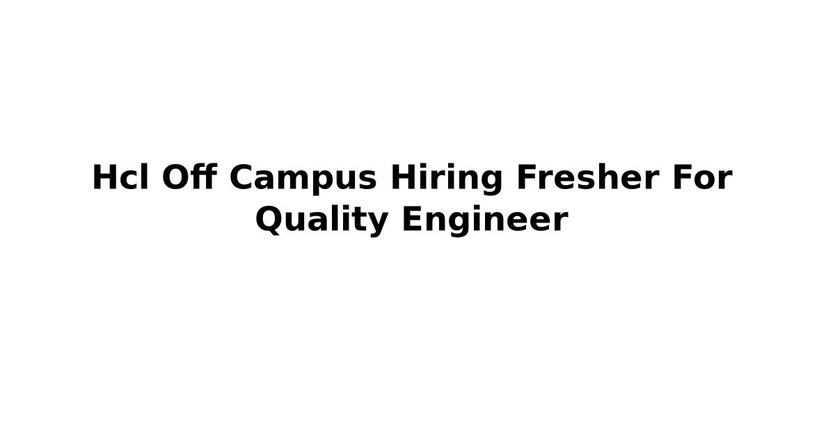 Hcl Off Campus Hiring Fresher For Quality Engineer