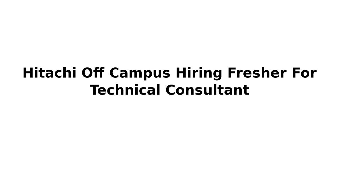 Hitachi Off Campus Hiring Fresher For Technical Consultant