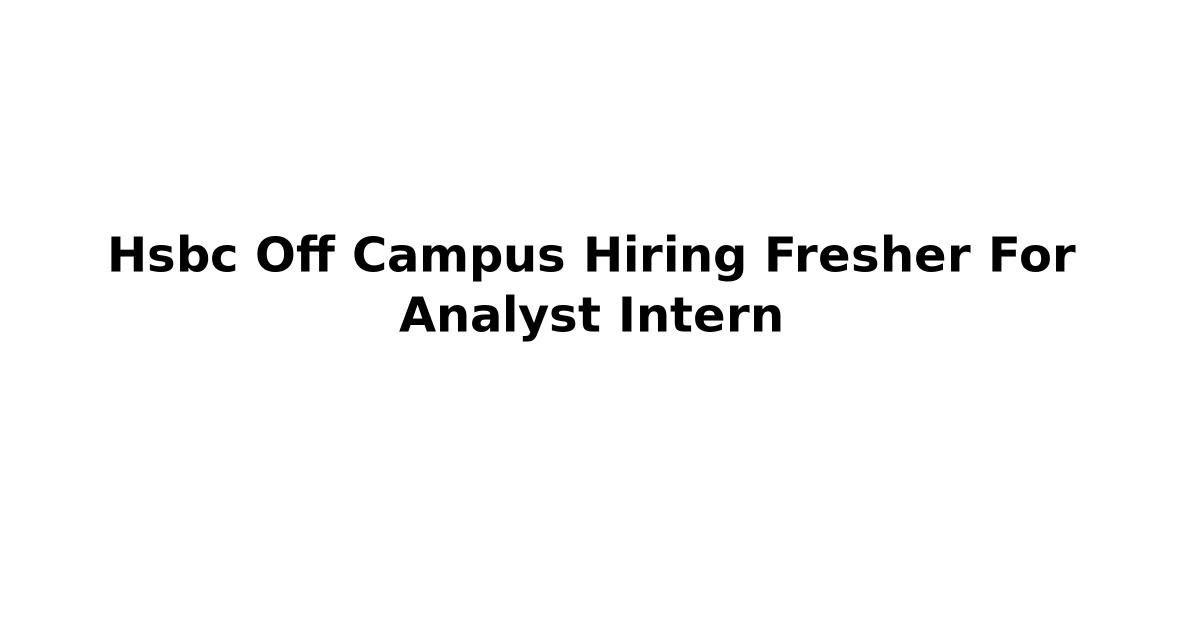 Hsbc Off Campus Hiring Fresher For Analyst Intern