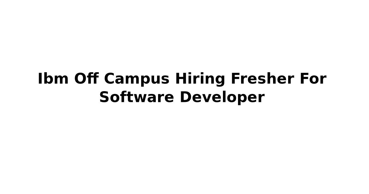 Ibm Off Campus Hiring Fresher For Software Developer