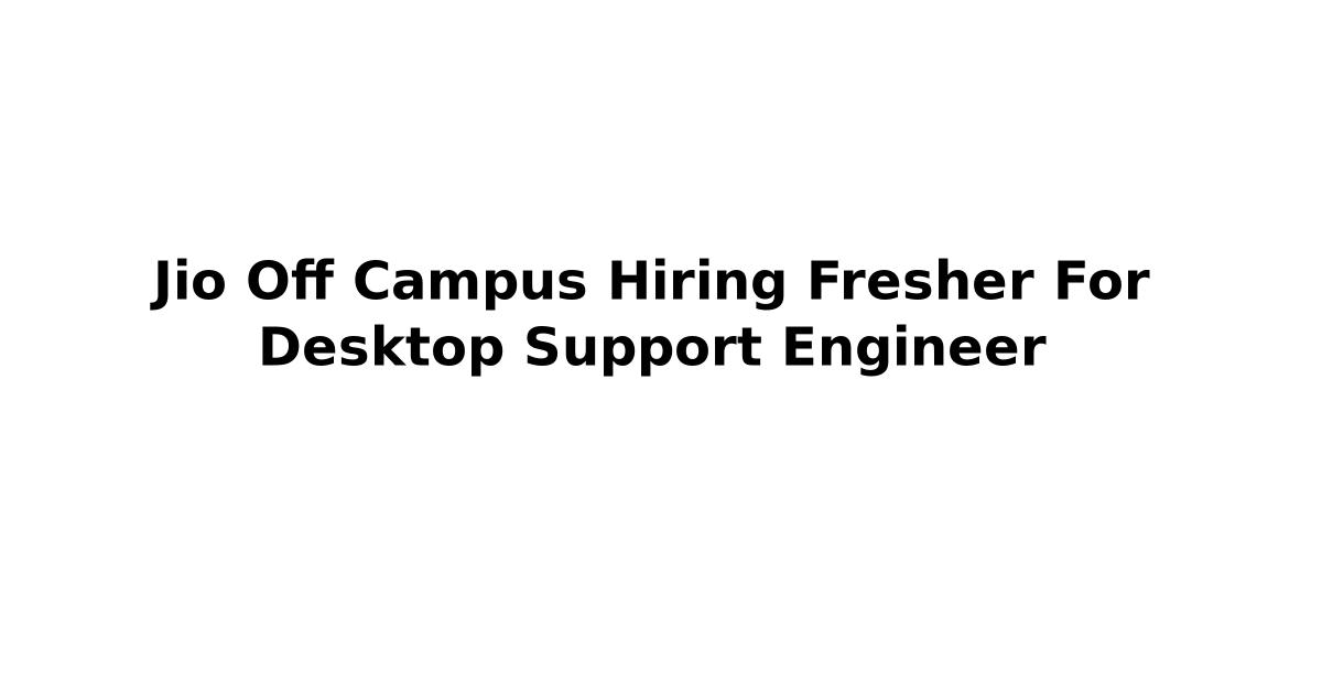 Jio Off Campus Hiring Fresher For Desktop Support Engineer