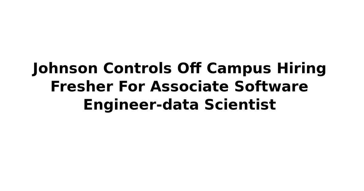 Johnson Controls Off Campus Hiring Fresher For Associate Software Engineer-data Scientist