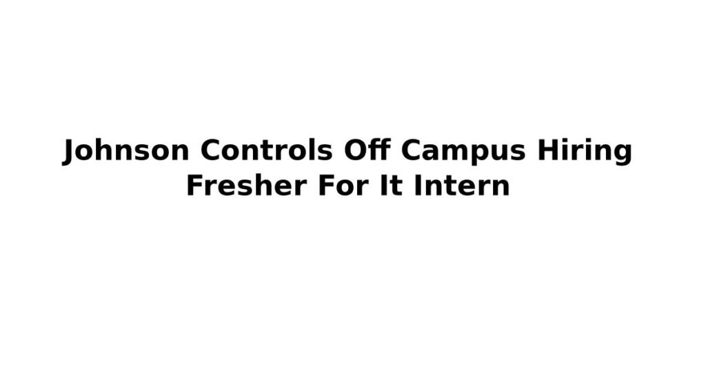 Johnson Controls Off Campus Hiring Fresher For It Intern