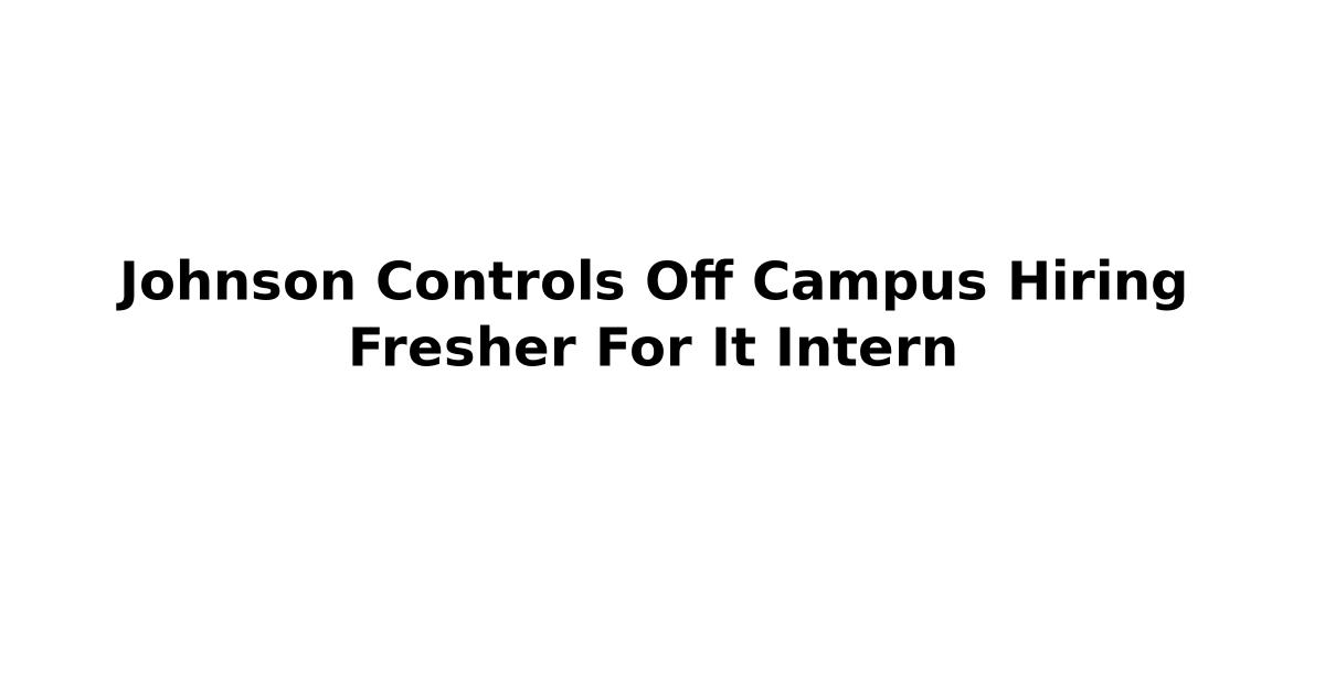 Johnson Controls Off Campus Hiring Fresher For It Intern