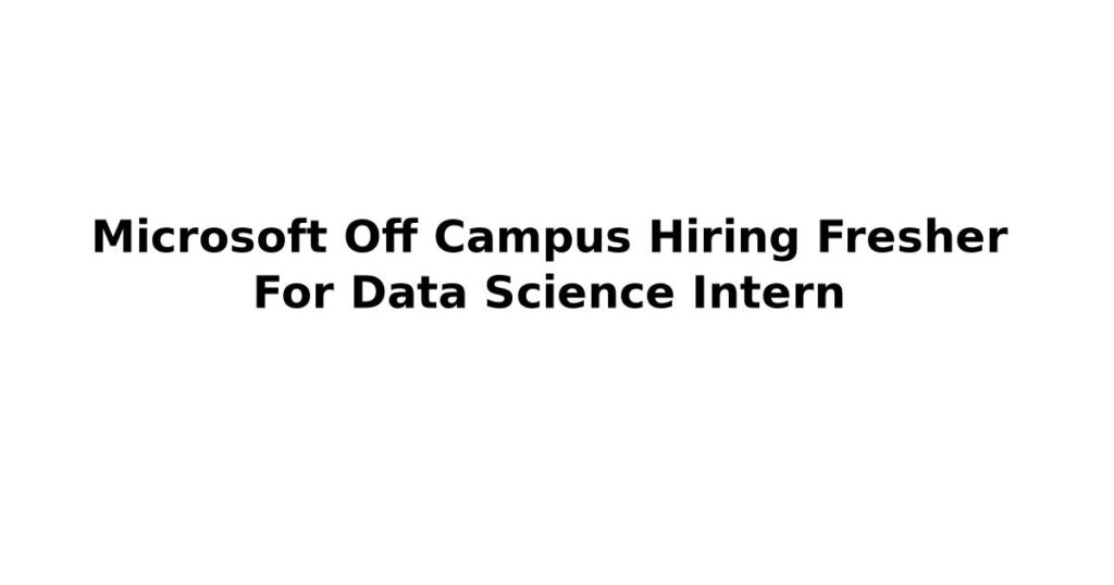 Microsoft Off Campus Hiring Fresher For Data Science Intern Jobs