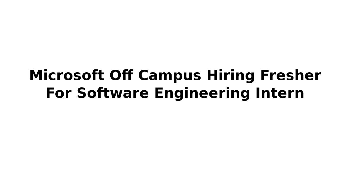 Microsoft Off Campus Hiring Fresher For Software Engineering Intern