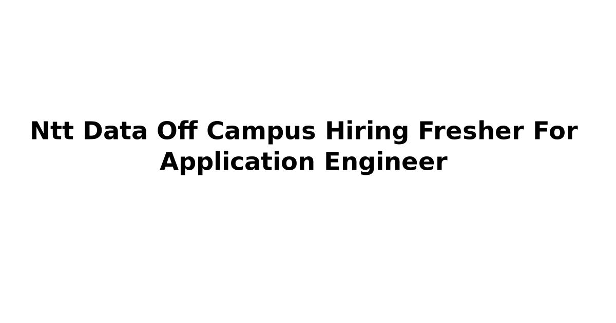 Ntt Data Off Campus Hiring Fresher For Application Engineer