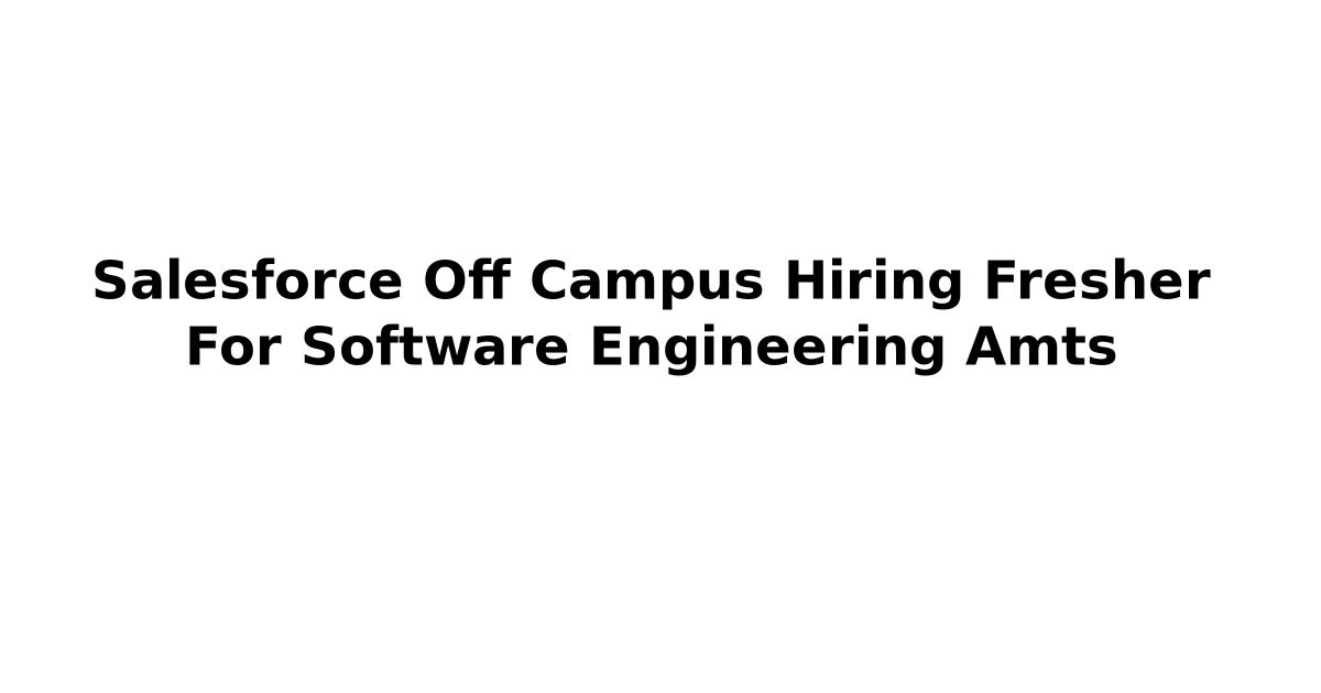 Salesforce Off Campus Hiring Fresher For Software Engineering Amts