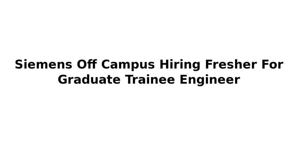Siemens Off Campus Hiring Fresher For Graduate Trainee Engineer