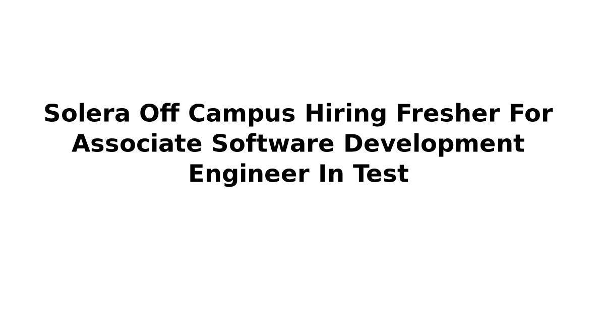 Solera Off Campus Hiring Fresher For Associate Software Development Engineer In Test