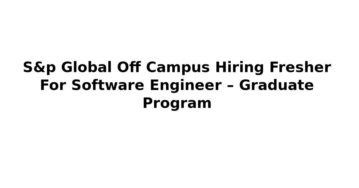 S&p Global Off Campus Hiring Fresher For Software Engineer – Graduate Program